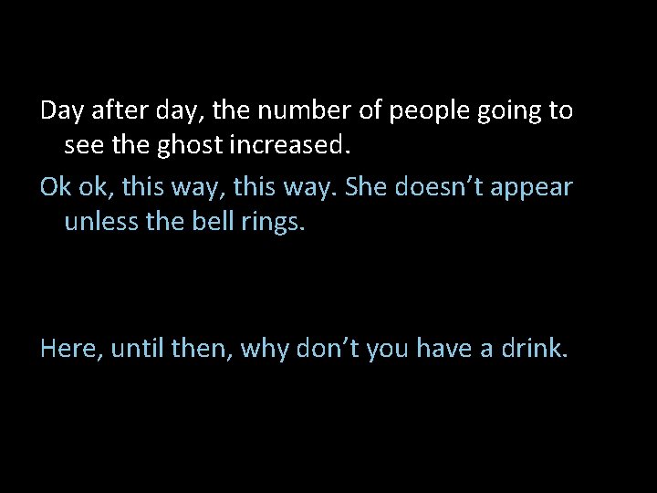 Day after day, the number of people going to see the ghost increased. Ok