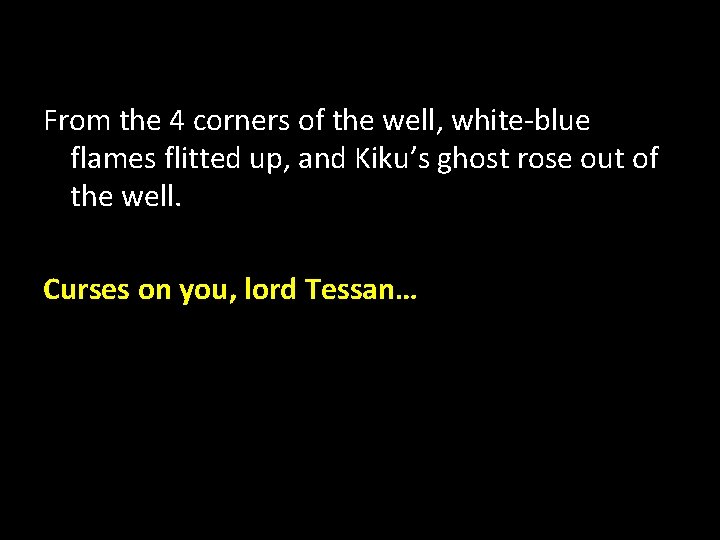 From the 4 corners of the well, white-blue flames flitted up, and Kiku’s ghost