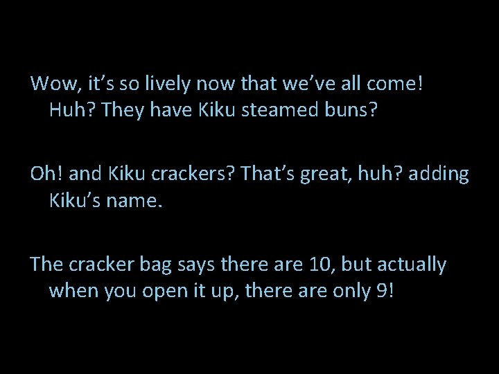 Wow, it’s so lively now that we’ve all come! Huh? They have Kiku steamed