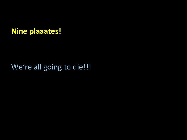 Nine plaaates! We’re all going to die!!! 