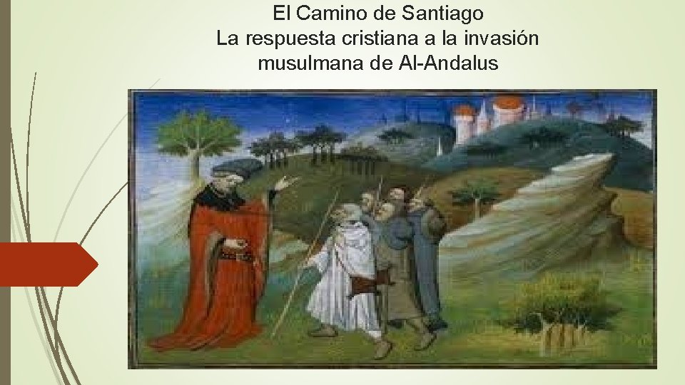 El Camino de Santiago La respuesta cristiana a la invasión musulmana de Al-Andalus El Camino de Santiago La respuesta cristiana a la invasión musulmana de Al-Andalus