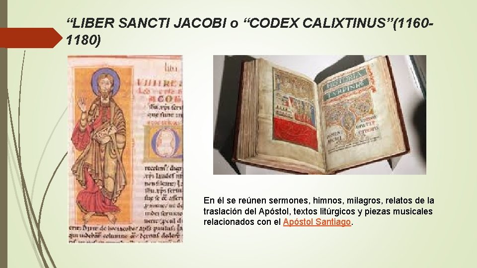 “LIBER SANCTI JACOBI o “CODEX CALIXTINUS”(11601180) En él se reúnen sermones, himnos, milagros, relatos “LIBER SANCTI JACOBI o “CODEX CALIXTINUS”(11601180) En él se reúnen sermones, himnos, milagros, relatos