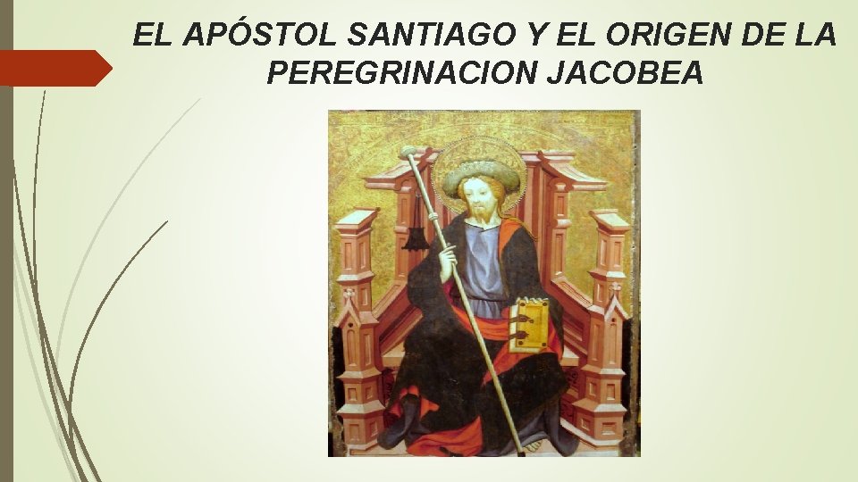 EL APÓSTOL SANTIAGO Y EL ORIGEN DE LA PEREGRINACION JACOBEA EL APÓSTOL SANTIAGO Y EL ORIGEN DE LA PEREGRINACION JACOBEA
