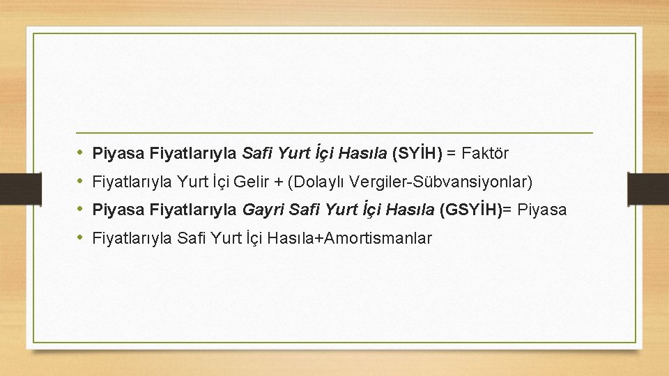  • • Piyasa Fiyatlarıyla Safi Yurt İçi Hasıla (SYİH) = Faktör Fiyatlarıyla Yurt