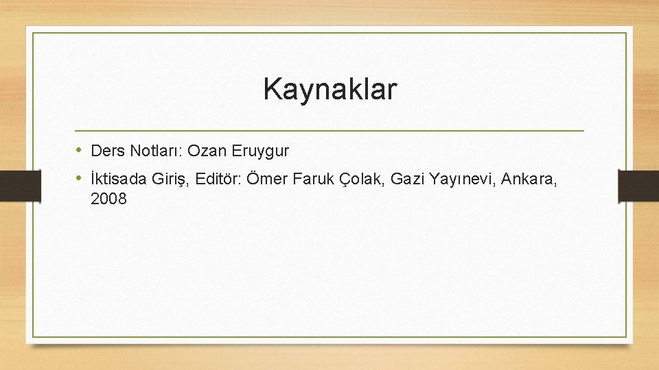 Kaynaklar • Ders Notları: Ozan Eruygur • İktisada Giriş, Editör: Ömer Faruk Çolak, Gazi