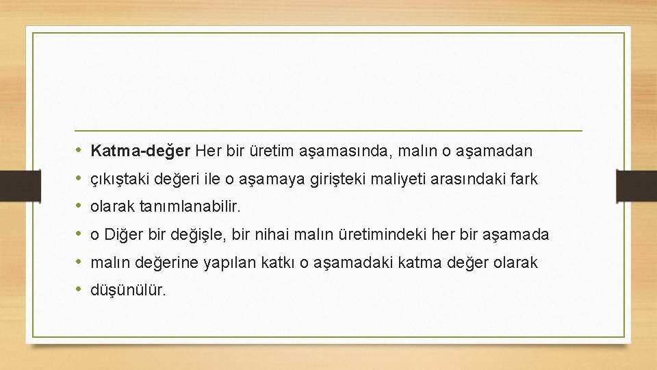  • • • Katma-değer Her bir üretim aşamasında, malın o aşamadan çıkıştaki değeri