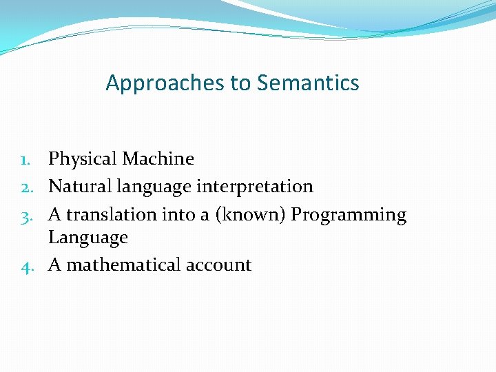 Approaches to Semantics 1. Physical Machine 2. Natural language interpretation 3. A translation into Approaches to Semantics 1. Physical Machine 2. Natural language interpretation 3. A translation into