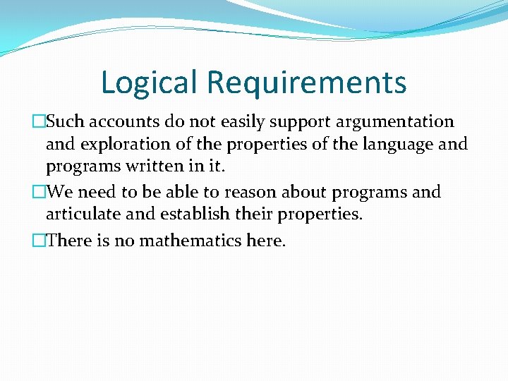 Logical Requirements �Such accounts do not easily support argumentation and exploration of the properties Logical Requirements �Such accounts do not easily support argumentation and exploration of the properties