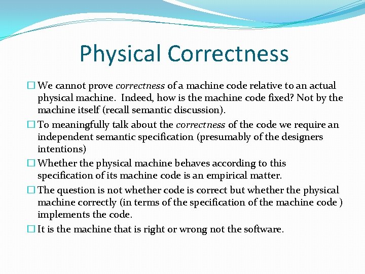 Physical Correctness � We cannot prove correctness of a machine code relative to an Physical Correctness � We cannot prove correctness of a machine code relative to an
