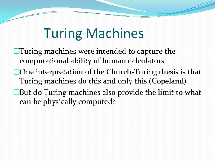 Turing Machines �Turing machines were intended to capture the computational ability of human calculators Turing Machines �Turing machines were intended to capture the computational ability of human calculators