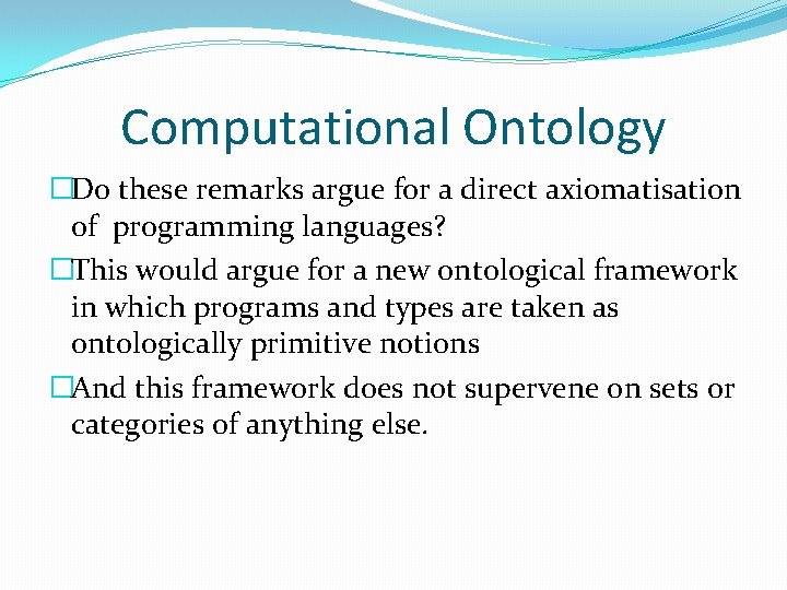 Computational Ontology �Do these remarks argue for a direct axiomatisation of programming languages? �This Computational Ontology �Do these remarks argue for a direct axiomatisation of programming languages? �This