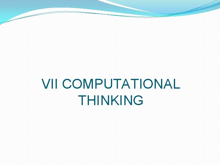 VII COMPUTATIONAL THINKING VII COMPUTATIONAL THINKING