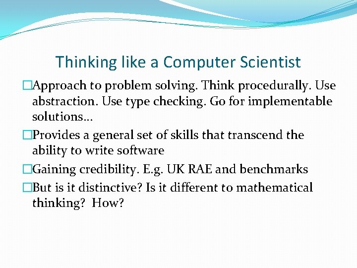 Thinking like a Computer Scientist �Approach to problem solving. Think procedurally. Use abstraction. Use Thinking like a Computer Scientist �Approach to problem solving. Think procedurally. Use abstraction. Use