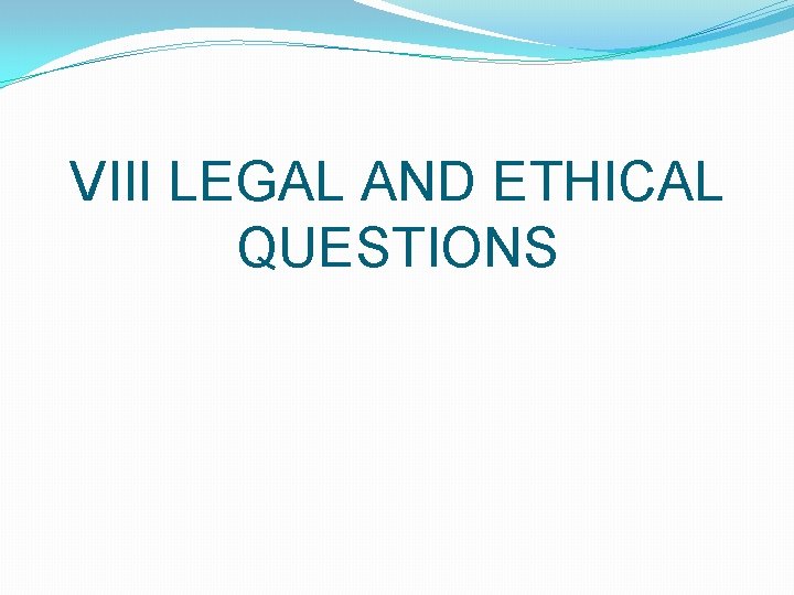 VIII LEGAL AND ETHICAL QUESTIONS VIII LEGAL AND ETHICAL QUESTIONS