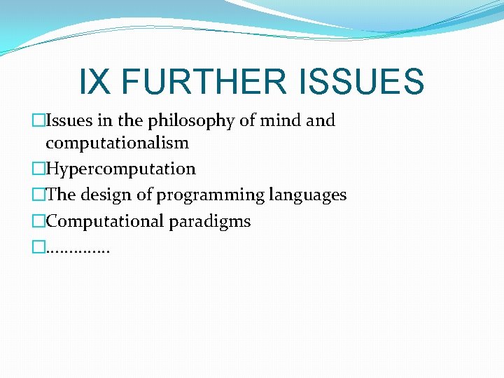 IX FURTHER ISSUES �Issues in the philosophy of mind and computationalism �Hypercomputation �The design IX FURTHER ISSUES �Issues in the philosophy of mind and computationalism �Hypercomputation �The design