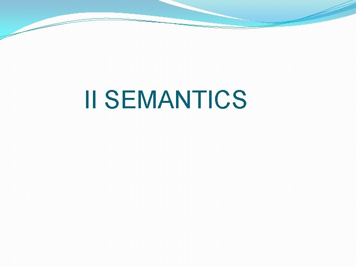 II SEMANTICS II SEMANTICS