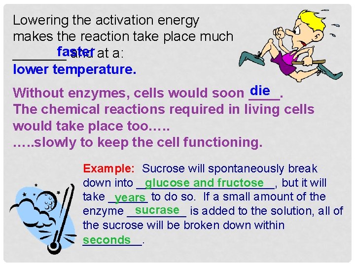 Lowering the activation energy makes the reaction take place much faster _______ and at