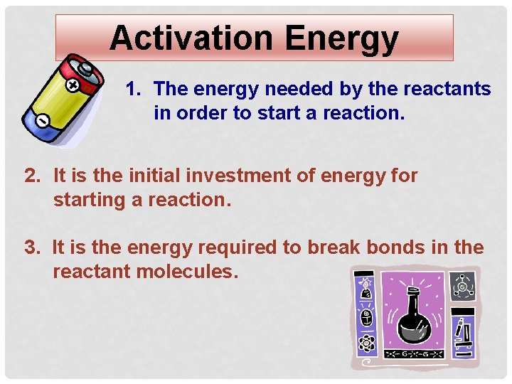 Activation Energy 1. The energy needed by the reactants in order to start a