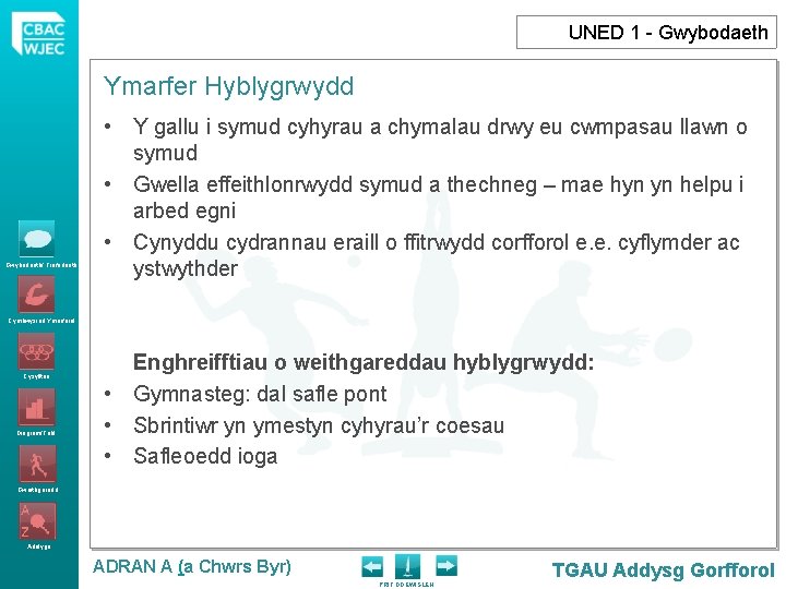 UNED 1 - Gwybodaeth Ymarfer Hyblygrwydd Gwybodaeth/ Trafodaeth Cymhwysiad Ymarferol Cysylltau Diagram/Tabl • Y
