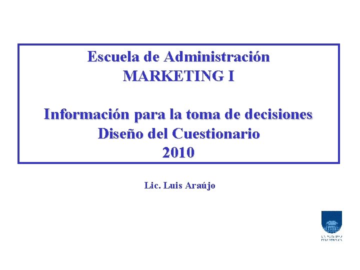 Escuela de Administración MARKETING I Información para la toma de decisiones Diseño del Cuestionario