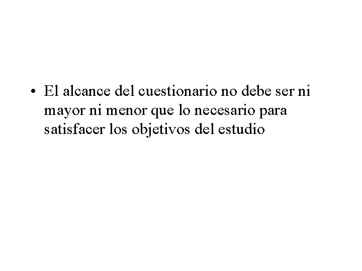  • El alcance del cuestionario no debe ser ni mayor ni menor que