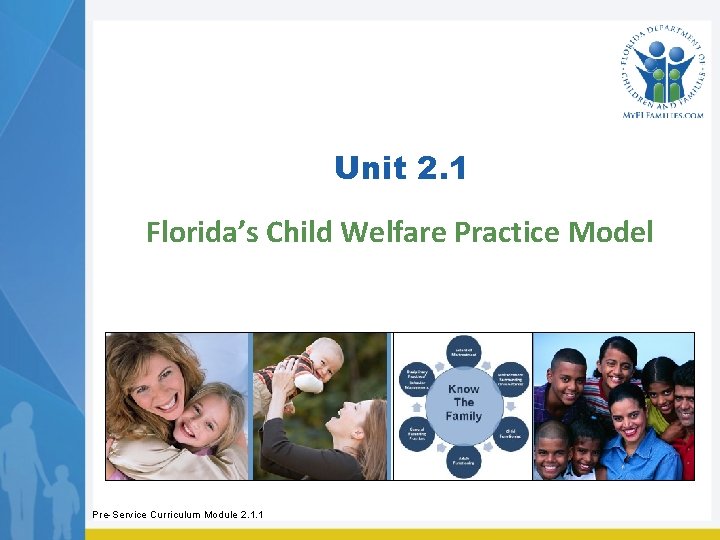 Unit 2. 1 Florida’s Child Welfare Practice Model Pre-Service Curriculum Module 2. 1. 1