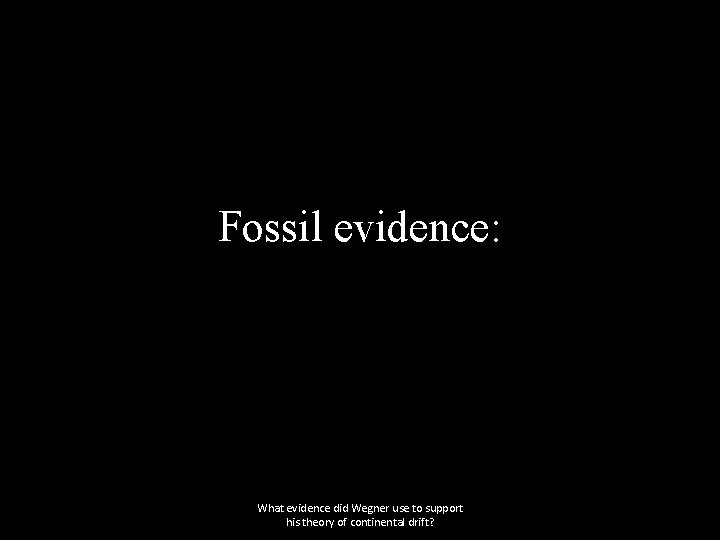 Fossil evidence: What evidence did Wegner use to support his theory of continental drift?