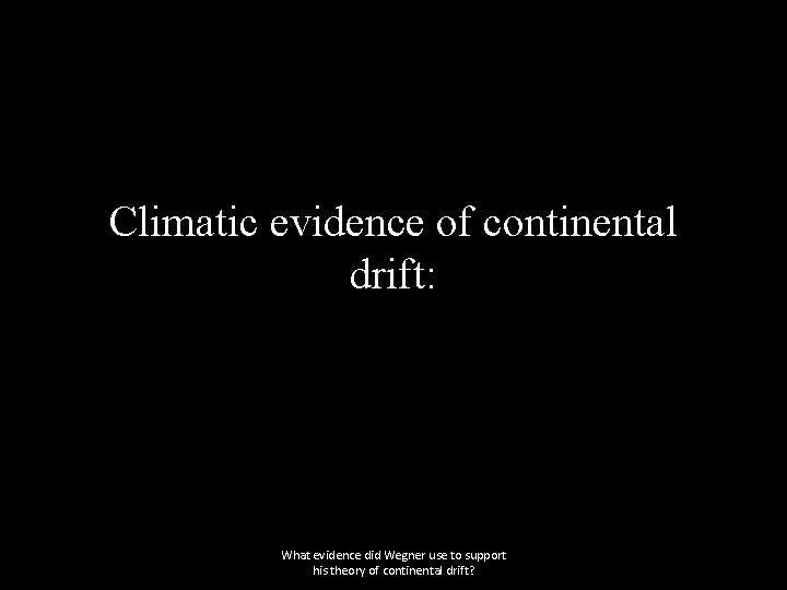 Climatic evidence of continental drift: What evidence did Wegner use to support his theory