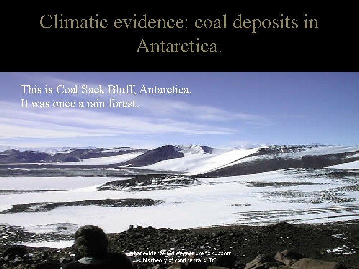 Climatic evidence: coal deposits in Antarctica. This is Coal Sack Bluff, Antarctica. It was