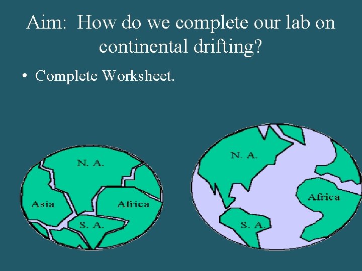 Aim: How do we complete our lab on continental drifting? • Complete Worksheet. 