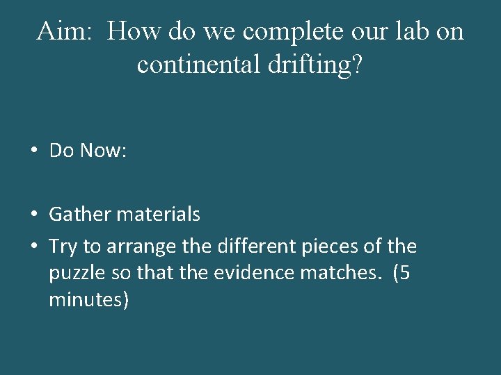 Aim: How do we complete our lab on continental drifting? • Do Now: •