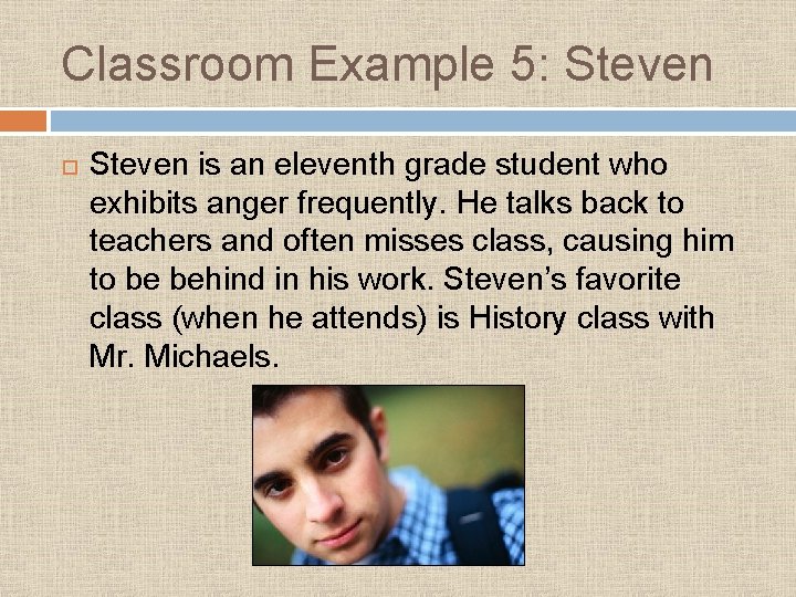 Classroom Example 5: Steven is an eleventh grade student who exhibits anger frequently. He