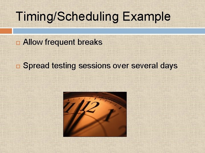 Timing/Scheduling Example Allow frequent breaks Spread testing sessions over several days 