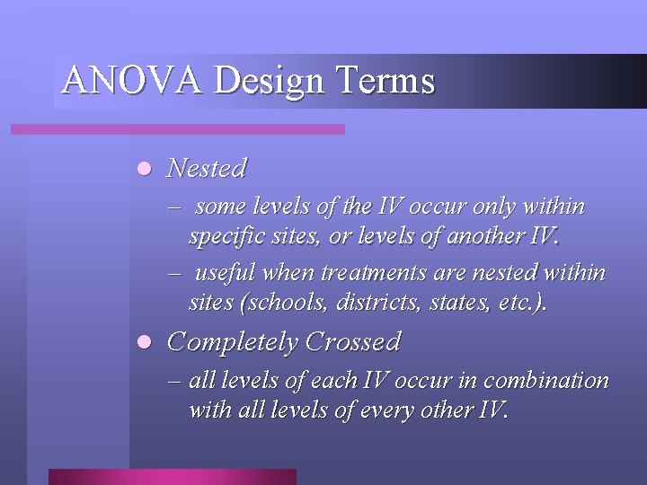 ANOVA Design Terms l Nested – some levels of the IV occur only within