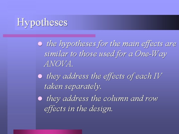 Hypotheses l the hypotheses for the main effects are similar to those used for