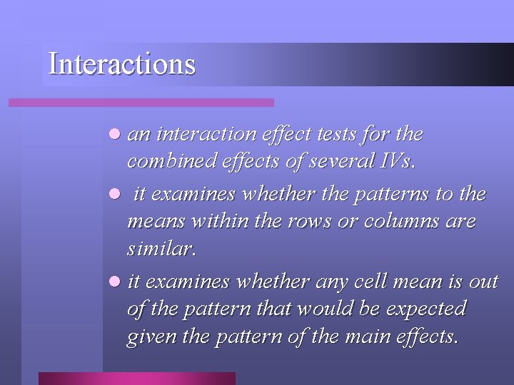 Interactions l an interaction effect tests for the combined effects of several IVs. l Interactions l an interaction effect tests for the combined effects of several IVs. l
