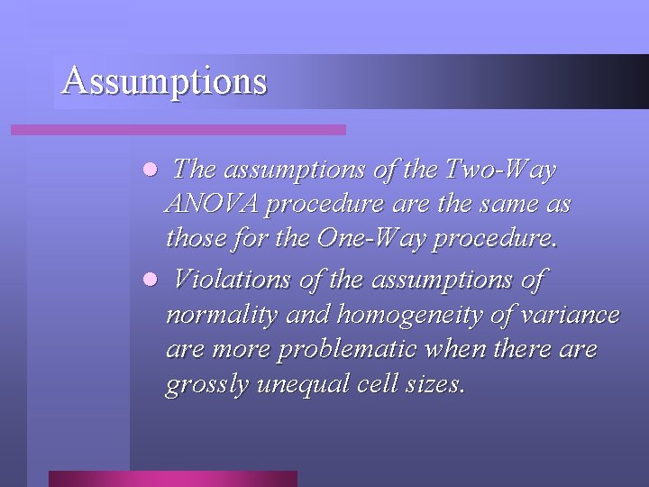 Assumptions l The assumptions of the Two-Way ANOVA procedure are the same as those Assumptions l The assumptions of the Two-Way ANOVA procedure are the same as those