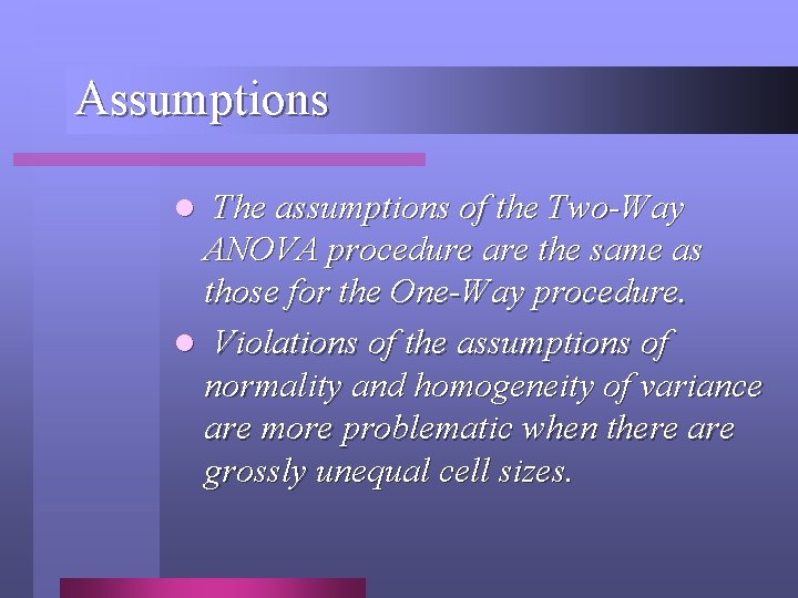 Assumptions l The assumptions of the Two-Way ANOVA procedure are the same as those