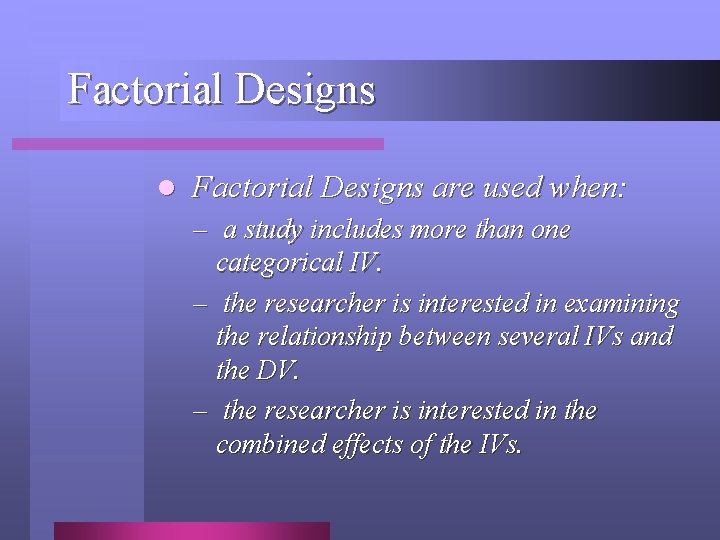 Factorial Designs l Factorial Designs are used when: – a study includes more than Factorial Designs l Factorial Designs are used when: – a study includes more than