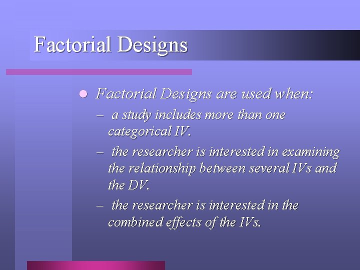 Factorial Designs l Factorial Designs are used when: – a study includes more than