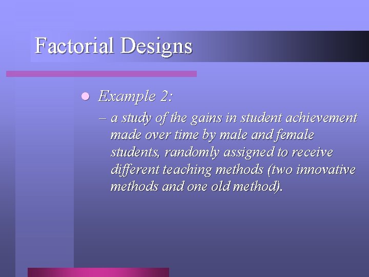 Factorial Designs l Example 2: – a study of the gains in student achievement Factorial Designs l Example 2: – a study of the gains in student achievement