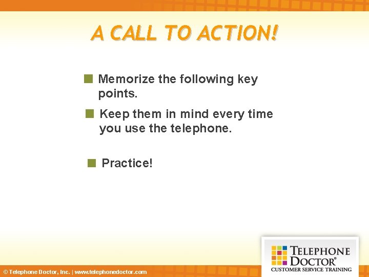 A CALL TO ACTION! Memorize the following key points. Keep them in mind every