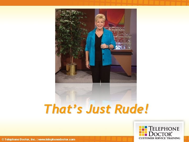 That’s Just Rude! © Telephone Doctor, Inc. | www. telephonedoctor. com 