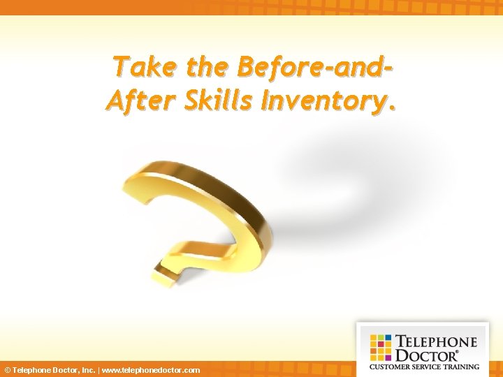 Take the Before-and. After Skills Inventory. © Telephone Doctor, Inc. | www. telephonedoctor. com