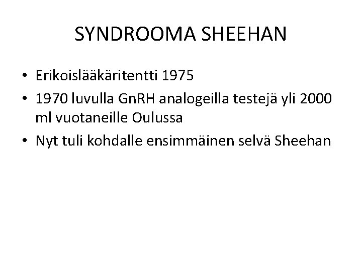 SYNDROOMA SHEEHAN • Erikoislääkäritentti 1975 • 1970 luvulla Gn. RH analogeilla testejä yli 2000