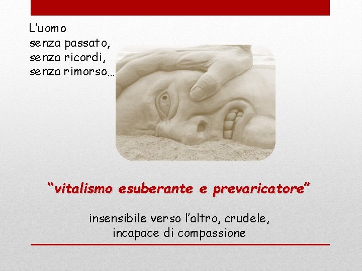 L’uomo senza passato, senza ricordi, senza rimorso… “vitalismo esuberante e prevaricatore” insensibile verso l’altro,