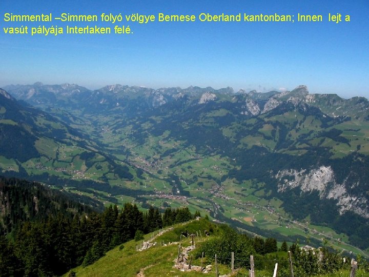 Simmental –Simmen folyó völgye Bernese Oberland kantonban; Innen lejt a vasút pályája Interlaken felé.