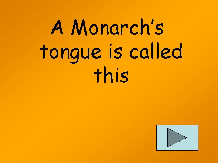 A Monarch’s tongue is called this 