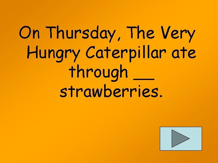 On Thursday, The Very Hungry Caterpillar ate through __ strawberries. 