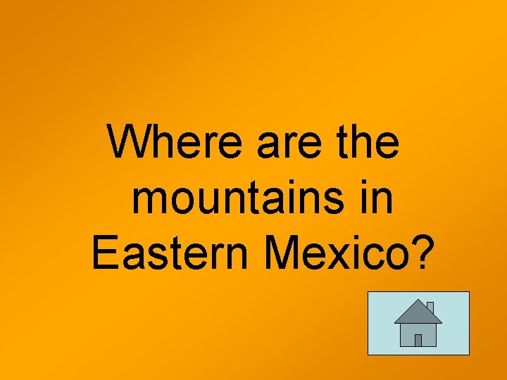 Where are the mountains in Eastern Mexico? 
